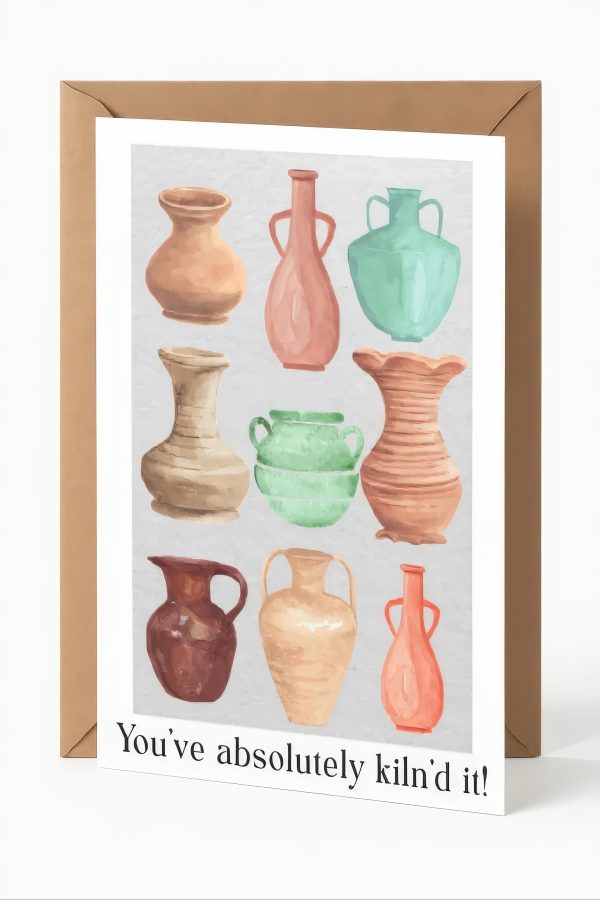 Pottery themed card: 'You've absolutely Kiln'd it!'